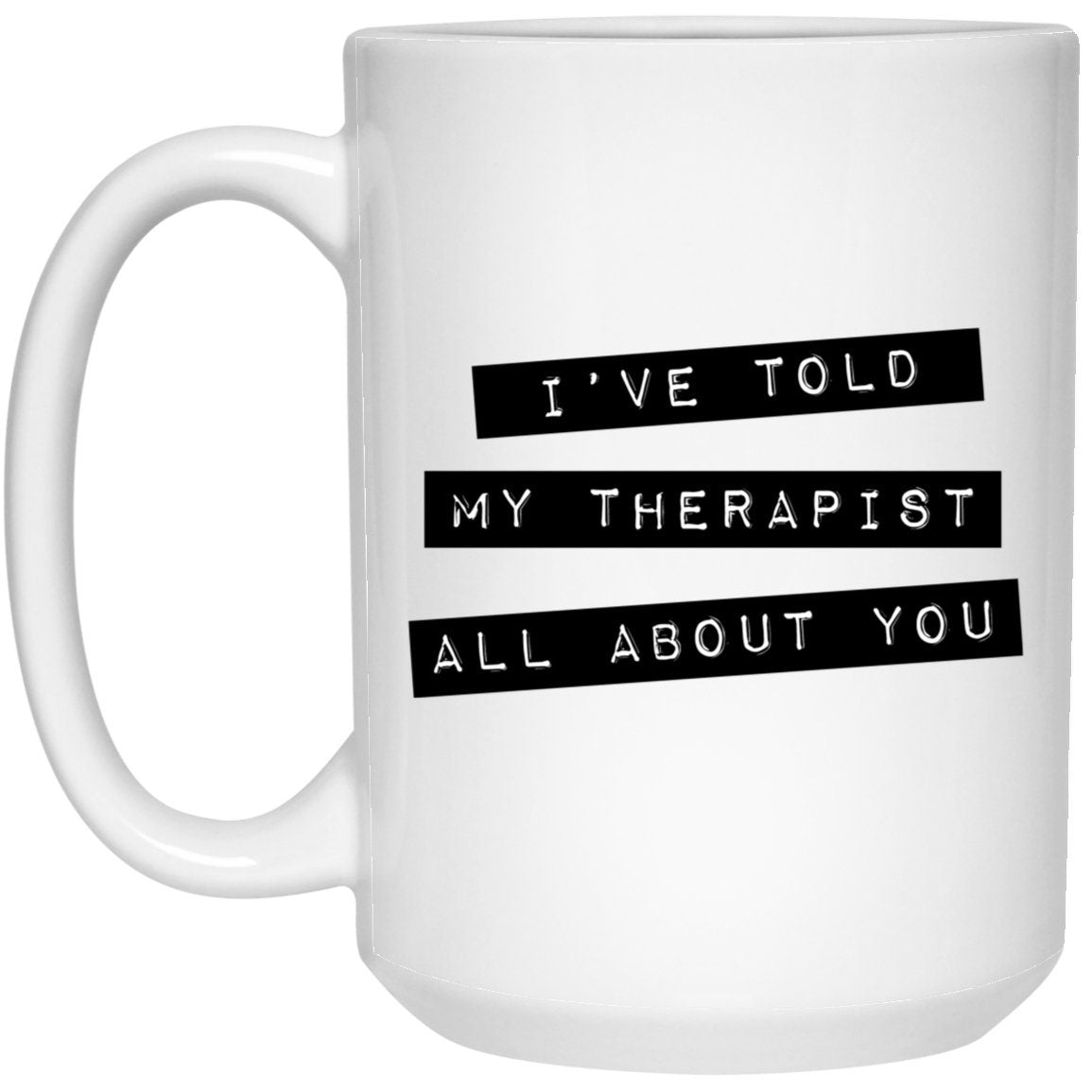 I've Told My Therapist All About You Mug Therapy Coffee Cup Mental Health
