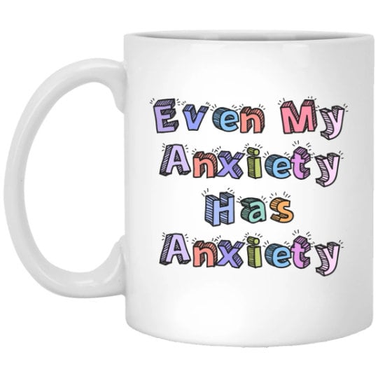Even My Anxiety Has Anxiety Mug Mental Health Coffee Cup