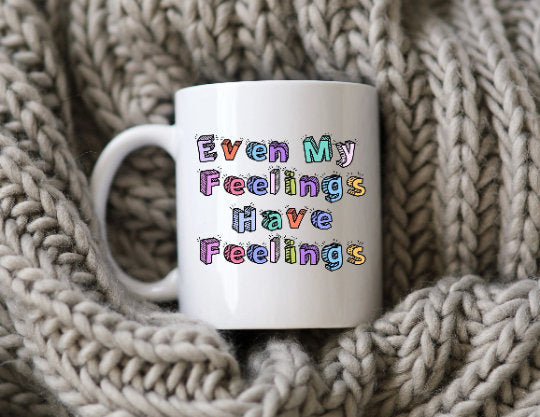 Even My Feelings Have Feelings Mug Anxiety Coffee Cup Mental Health