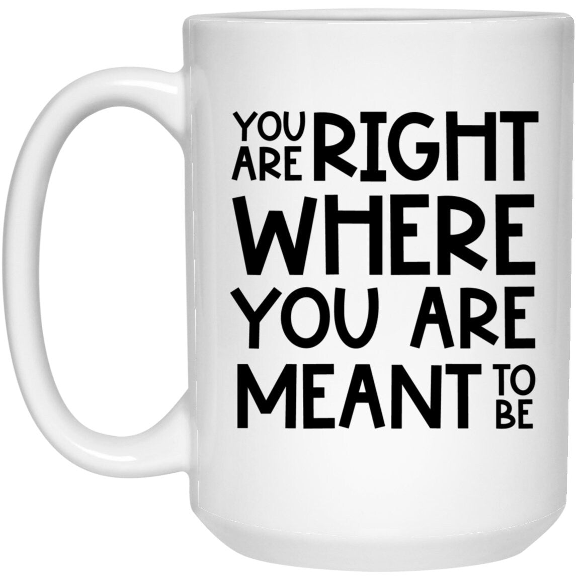 You Are Right Where You Are Meant To Be Mug Motivational Coffee Cup Inspirational
