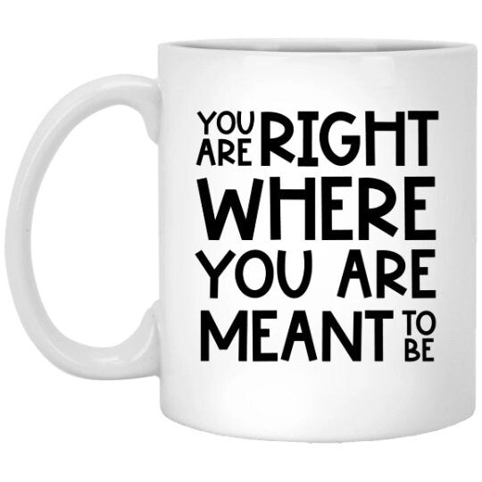 You Are Right Where You Are Meant To Be Mug Motivational Coffee Cup Inspirational