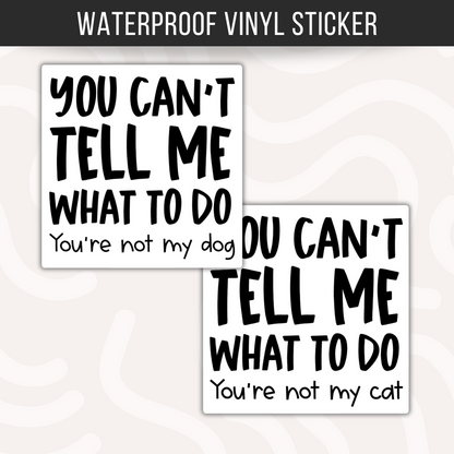 You Can't Tell Me What To Do Sticker • Funny Dog & Cat Humor • Waterproof Vinyl Sarcastic Sticker • Pet Owner Gift • Coworker Gift