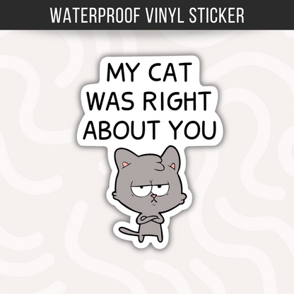 My Cat Was Right About You Sticker • Funny Cat Vinyl Decal • Cat Lover Humor Sticker • Waterproof Cat Meme Sticker