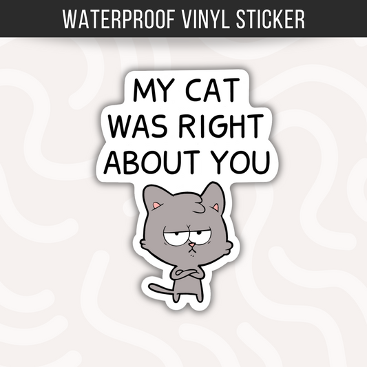 My Cat Was Right About You Sticker Funny Cat Sticker