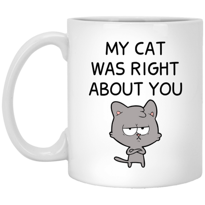 My Cat Was Right About You Mug Funny Cat Coffee Cup