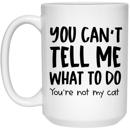 You Can't Tell Me What To Do Cat Mug Cat Coffee Cup Sarcastic