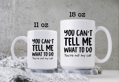 You Can't Tell Me What To Do Cat Mug Cat Coffee Cup Sarcastic