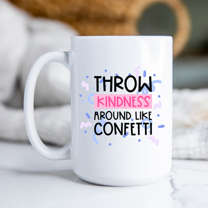 Throw Kindness Around Like Confetti Mug Motivational Coffee Cup