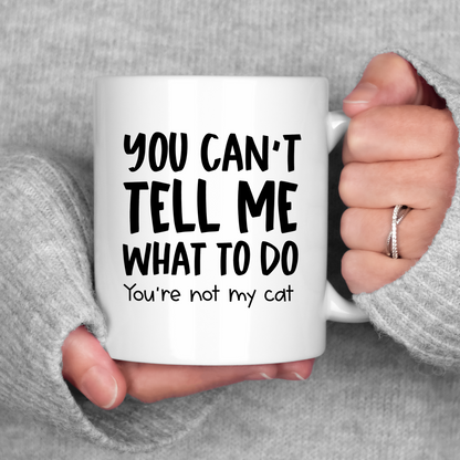 You Can't Tell Me What To Do Cat Mug Cat Coffee Cup Sarcastic
