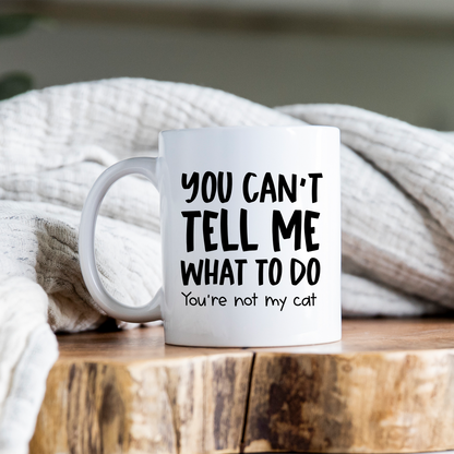 You Can't Tell Me What To Do Cat Mug Cat Coffee Cup Sarcastic