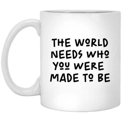 The World Needs Who You Were Made To Be Mug