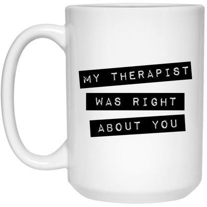 My Therapist Was Right About You Mug Therapy Coffee Cup Mental Health