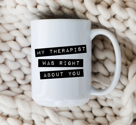 My Therapist Was Right About You Mug Therapy Coffee Cup Mental Health