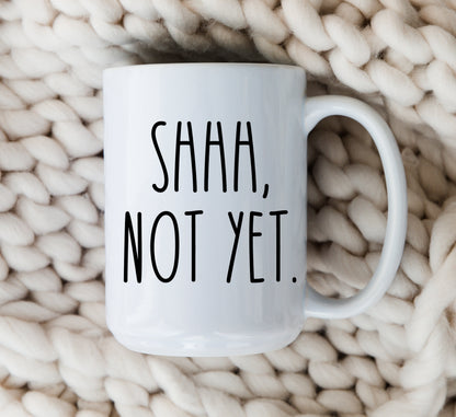 Shhh Not Yet Mug Funny Mom Coffee Cup Teacher Mug