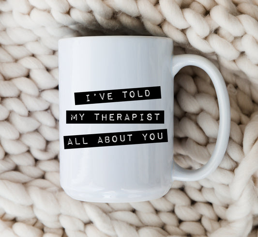 I've Told My Therapist All About You Mug Therapy Coffee Cup Mental Health