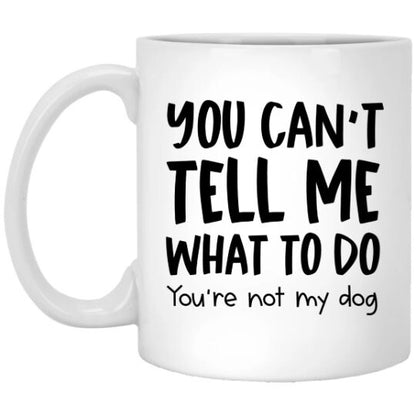 You Can't Tell Me What To Do Dog Mug Funny Dog Coffee Cup
