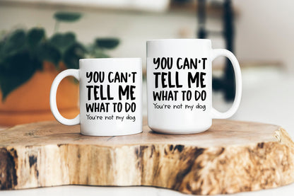 You Can't Tell Me What To Do Dog Mug Funny Dog Coffee Cup