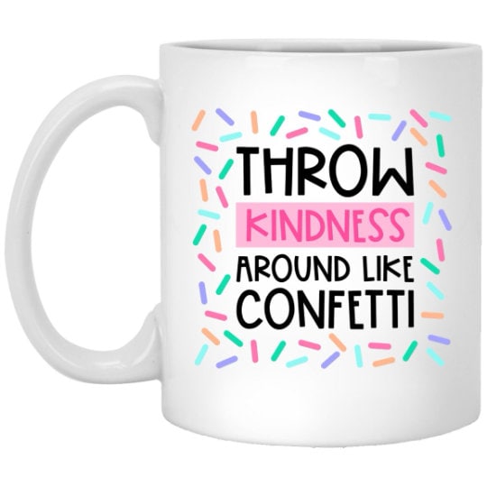 Throw Kindness Around Like Confetti Mug Motivational Coffee Cup