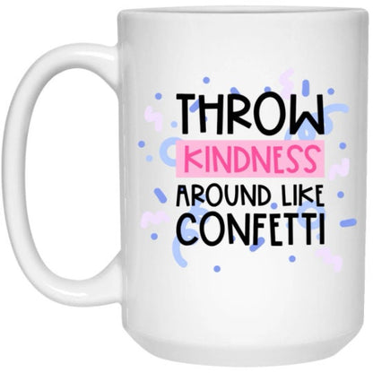 Throw Kindness Around Like Confetti Mug Motivational Coffee Cup