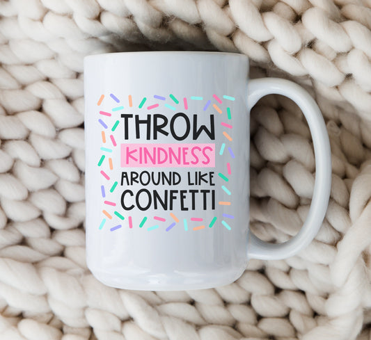 Throw Kindness Around Like Confetti Mug Motivational Coffee Cup