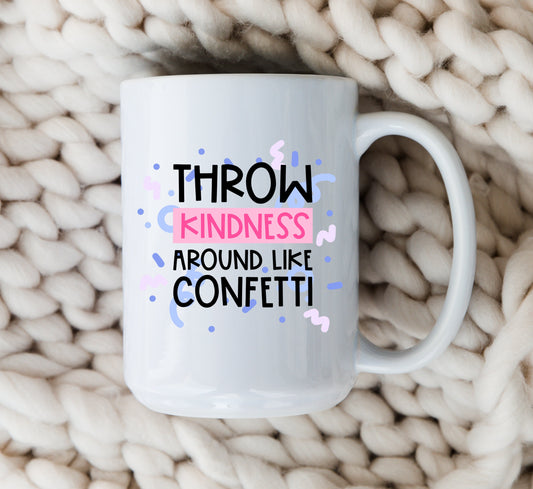 Throw Kindness Around Like Confetti Mug Motivational Coffee Cup